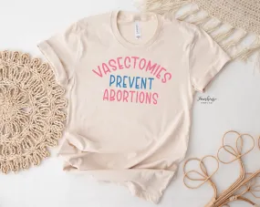 Vasectomies Prevent Abortions Shirt